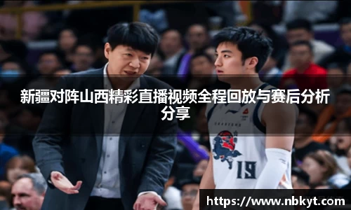 新疆对阵山西精彩直播视频全程回放与赛后分析分享
